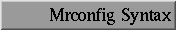 [Mrconfig Syntax]